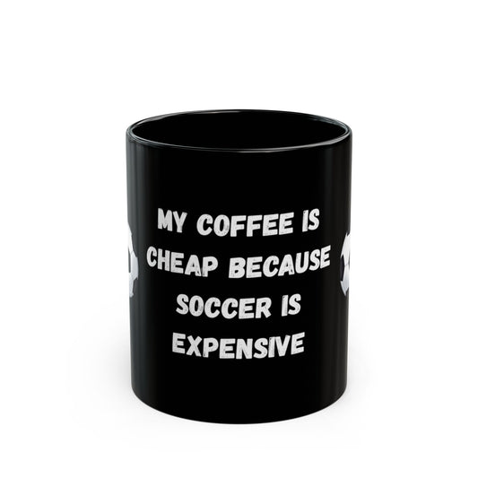 "My Coffee Is Cheap Because Soccer Is Expensive" Black Mug